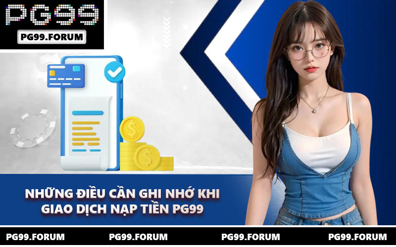 Những điều cần ghi nhớ khi giao dịch nạp tiền PG99