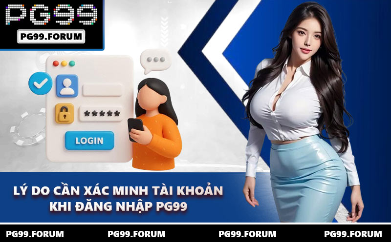 Lý do cần xác minh tài khoản khi đăng nhập PG99
