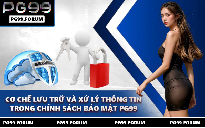 Cơ chế lưu trữ và xử lý thông tin trong chính sách bảo mật PG99