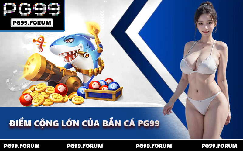 Điểm cộng lớn của bắn cá PG99