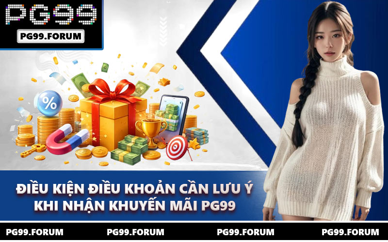 Điều kiện điều khoản cần lưu ý khi nhận khuyến mãi PG99