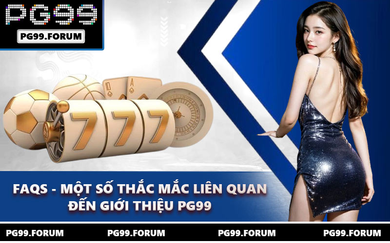 FAQs - Một số thắc mắc liên quan đến giới thiệu PG99