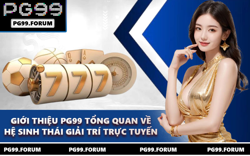 Giới thiệu PG99 tổng quan về hệ sinh thái giải trí trực tuyến