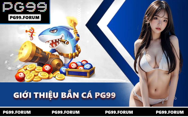 Giới thiệu bắn cá PG99