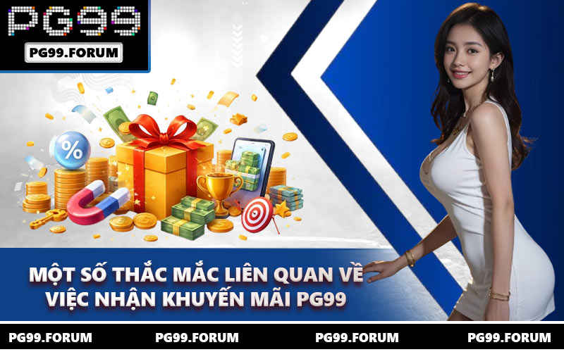 Một số thắc mắc liên quan về việc nhận khuyến mãi PG99