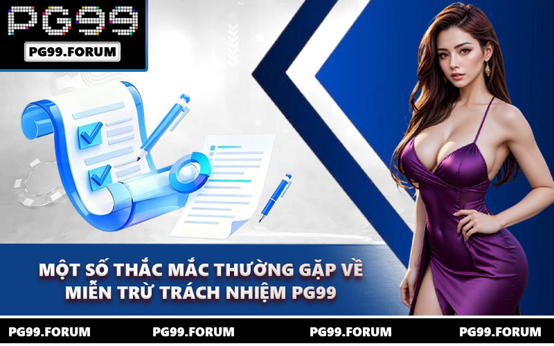 Một số thắc mắc thường gặp về miễn trừ trách nhiệm PG99