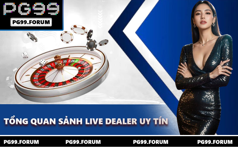 Tổng quan sảnh Live Dealer uy tín