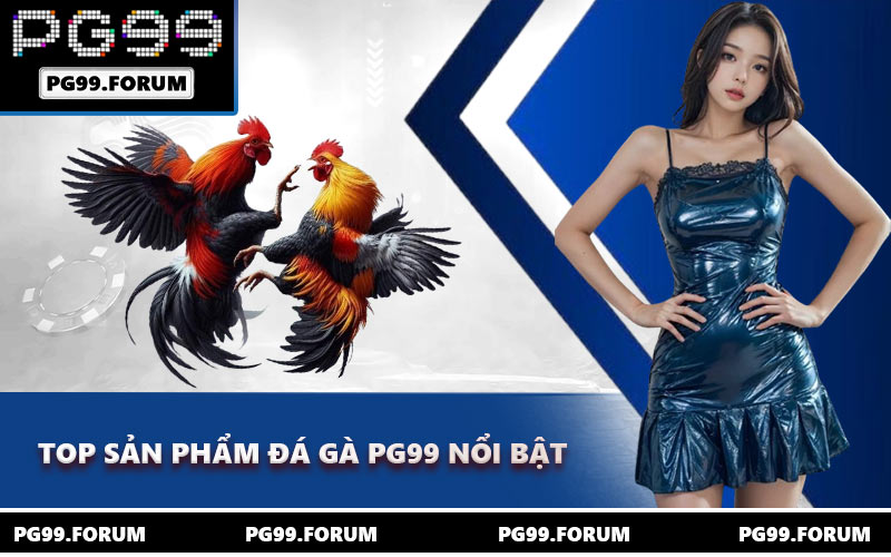 Top sản phẩm đá gà PG99 nổi bật