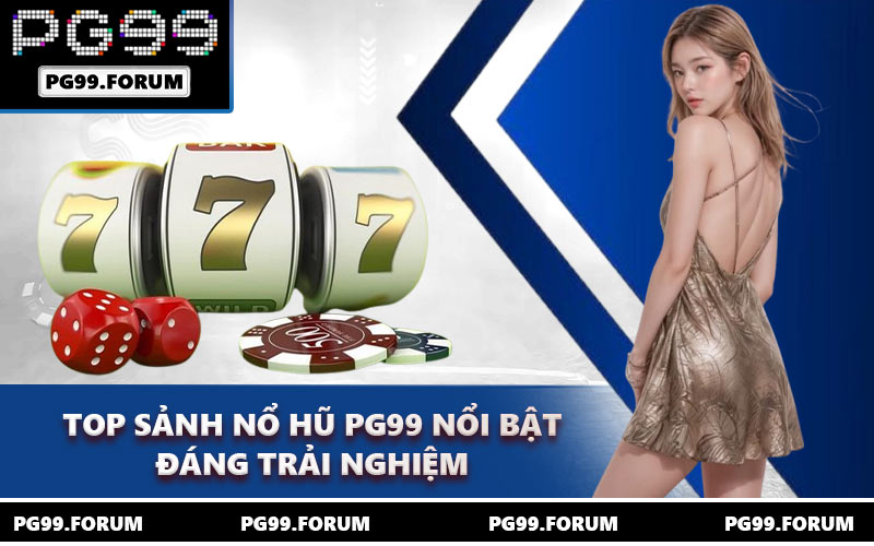 Top sảnh nổ hũ PG99 nổi bật đáng trải nghiệm