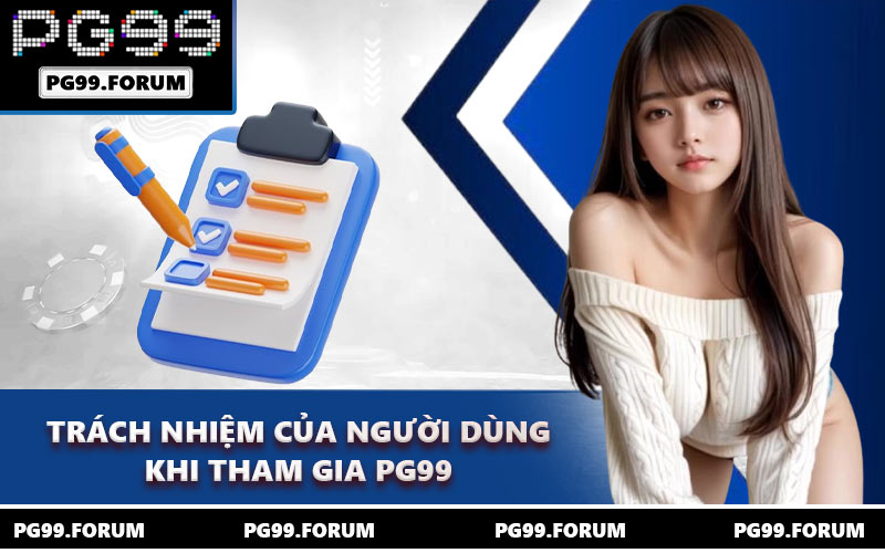 Trách nhiệm của người dùng khi tham gia PG99