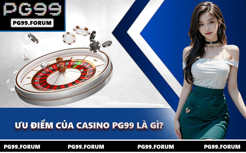 Ưu điểm của casino PG99 là gì?